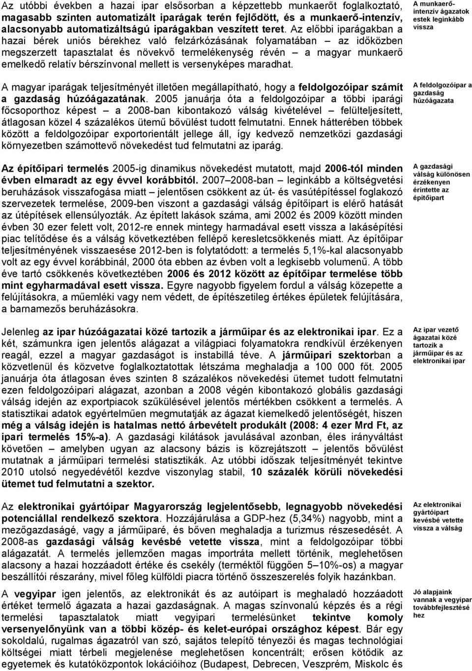 Az előbbi iparágakban a hazai bérek uniós bérekhez való felzárkózásának folyamatában az időközben megszerzett tapasztalat és növekvő termelékenység révén a magyar munkaerő emelkedő relatív