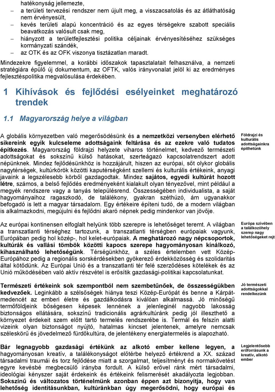 Mindezekre figyelemmel, a korábbi időszakok tapasztalatait felhasználva, a nemzeti stratégiára épülő új dokumentum, az OFTK, valós irányvonalat jelöl ki az eredményes fejlesztéspolitika megvalósulása