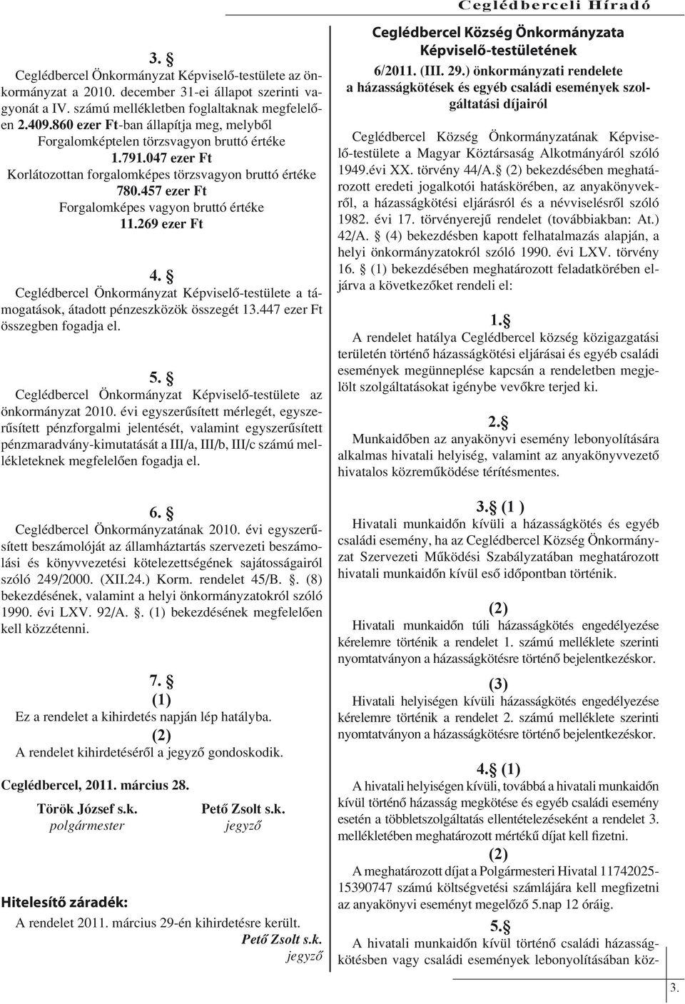 457 ezer Ft Forgalomképes vagyon bruttó értéke 11.269 ezer Ft 4. Ceglédbercel Önkormányzat Képviselő-testülete a támogatások, átadott pénzeszközök összegét 13.447 ezer Ft összegben fogadja el. 5.