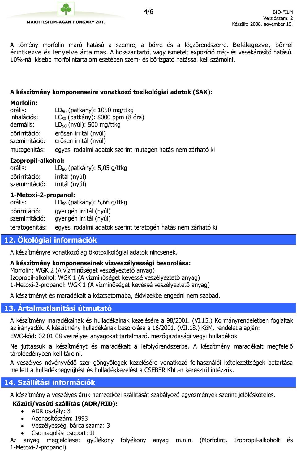 A készítmény komponenseire vonatkozó toxikológiai adatok (SAX): Morfolin: orális: inhalációs: dermális: bőrirritáció: szemirritáció: mutagenitás: LD 50 (patkány): 1050 mg/ttkg LC 50 (patkány): 8000