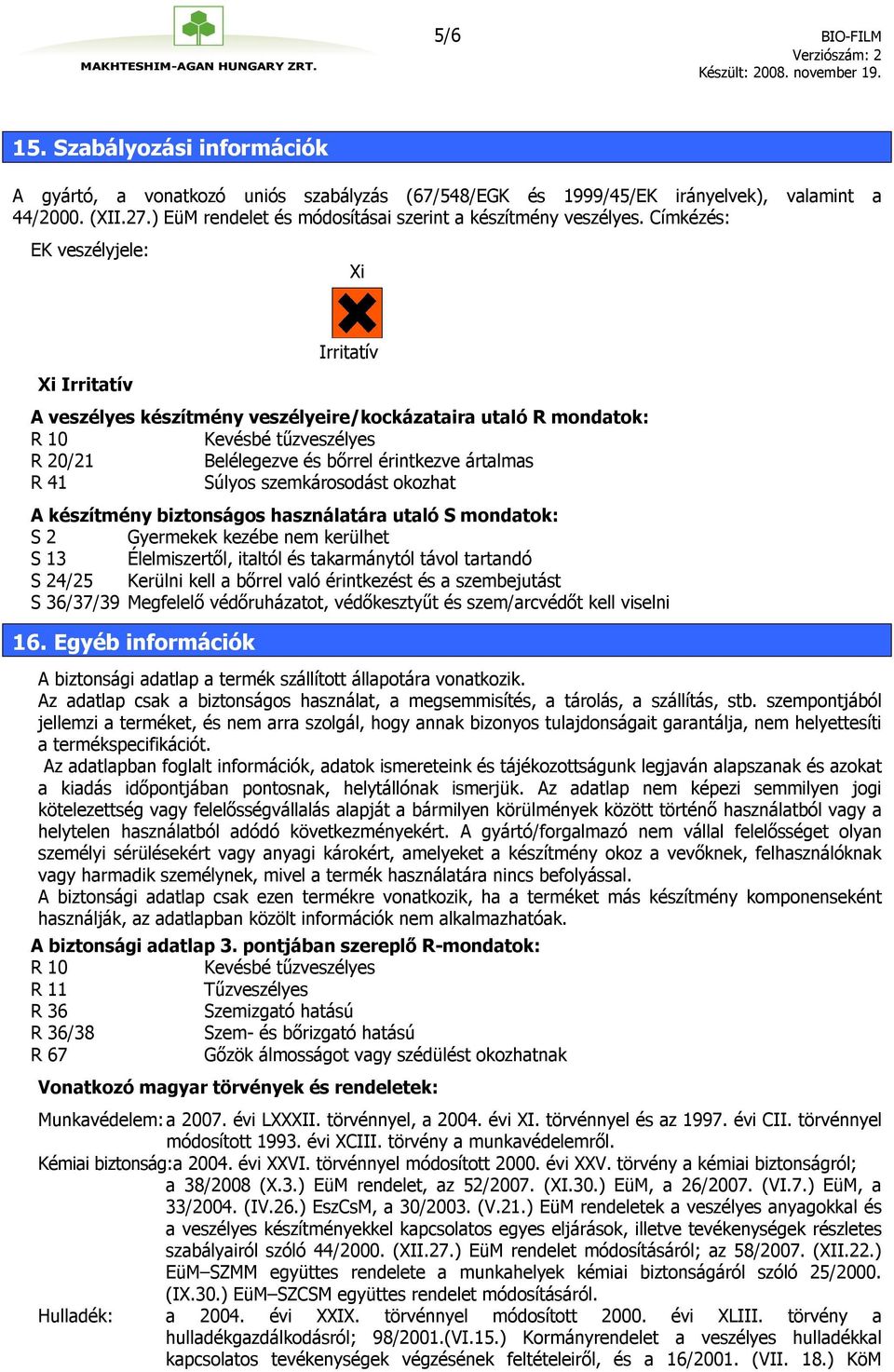 Címkézés: EK veszélyjele: Xi Xi Irritatív Irritatív A veszélyes készítmény veszélyeire/kockázataira utaló R mondatok: Kevésbé tűzveszélyes R 20/21 Belélegezve és bőrrel érintkezve ártalmas R 41