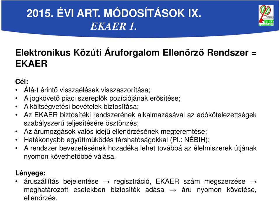 bevételek biztosítása; Az EKAER biztosítéki rendszerének alkalmazásával az adókötelezettségek szabályszerű teljesítésére ösztönzés; Az árumozgások valós idejű ellenőrzésének