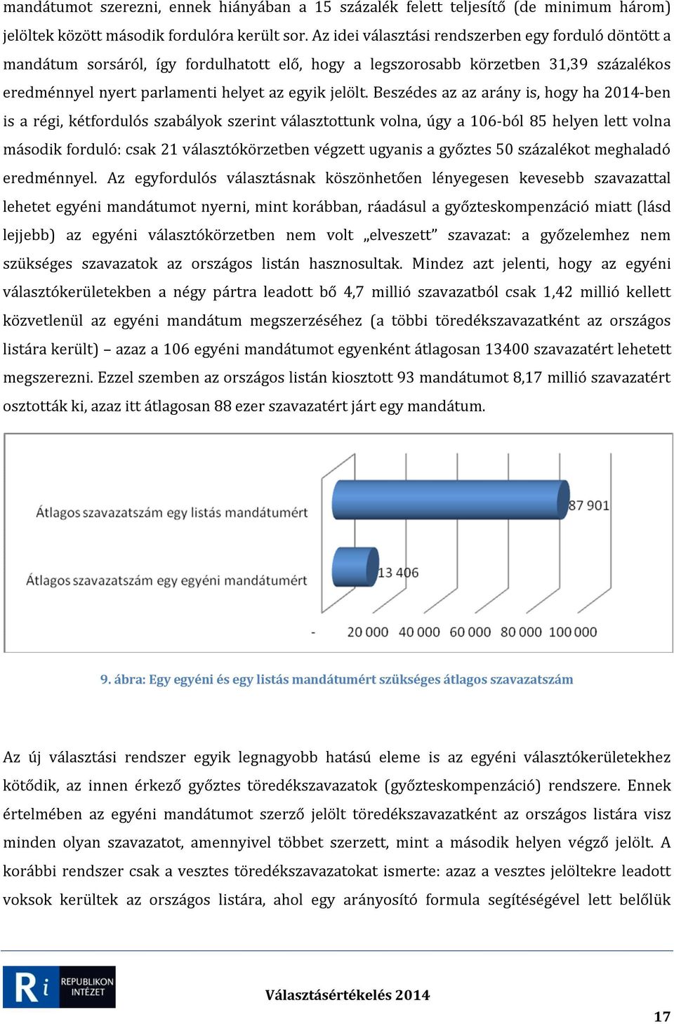 Beszédes az az arány is, hogy ha 2014-ben is a régi, kétfordulós szabályok szerint választottunk volna, úgy a 106-ból 85 helyen lett volna második forduló: csak 21 választókörzetben végzett ugyanis a