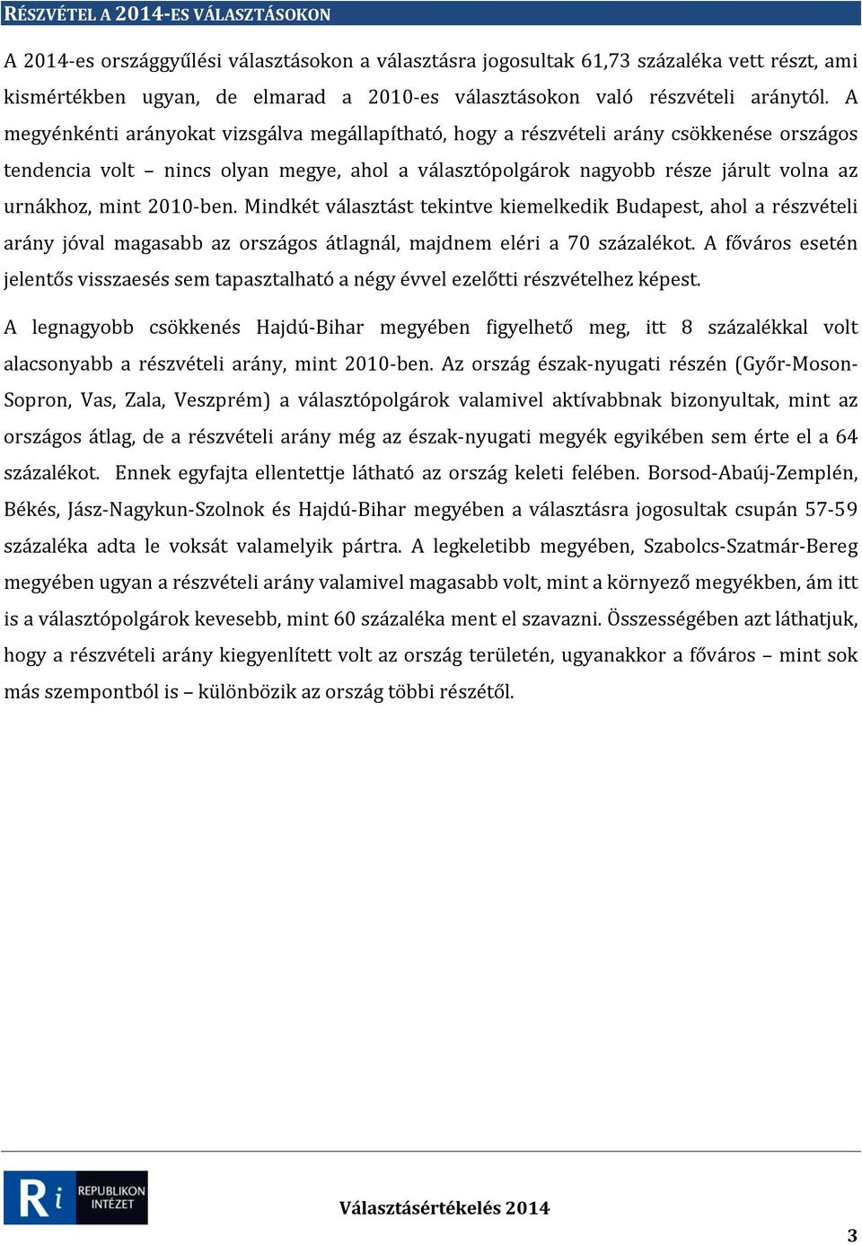 A megyénkénti arányokat vizsgálva megállapítható, hogy a részvételi arány csökkenése országos tendencia volt nincs olyan megye, ahol a választópolgárok nagyobb része járult volna az urnákhoz, mint