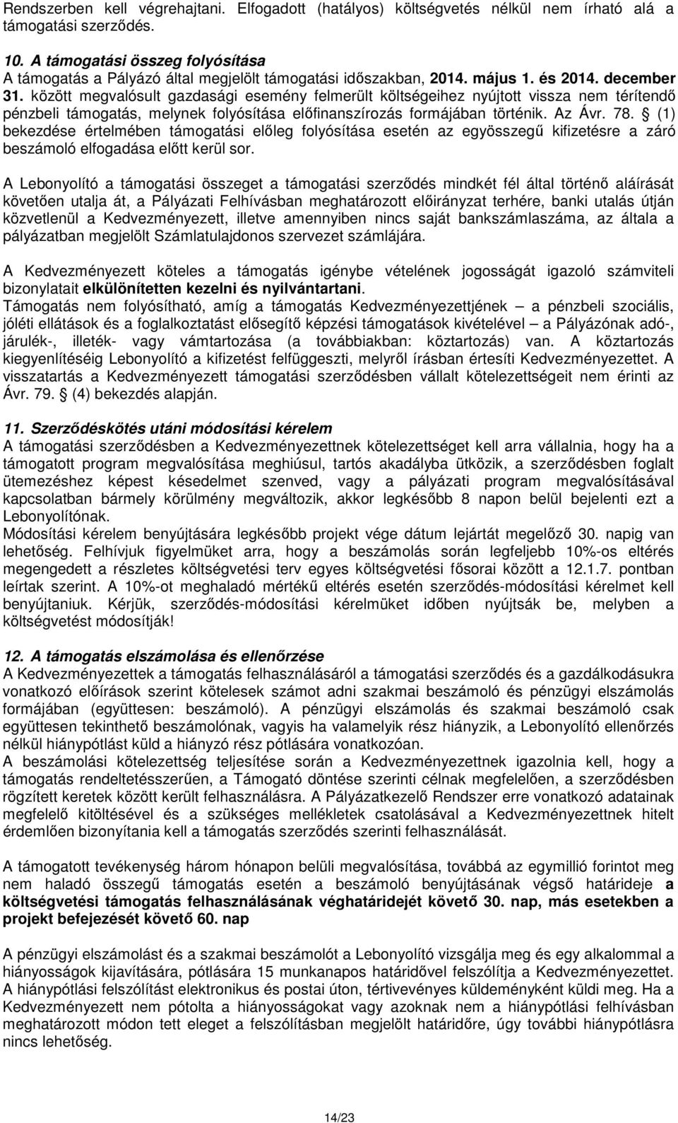 között megvalósult gazdasági esemény felmerült költségeihez nyújtott vissza nem térítendő pénzbeli támogatás, melynek folyósítása előfinanszírozás formájában történik. Az Ávr. 78.