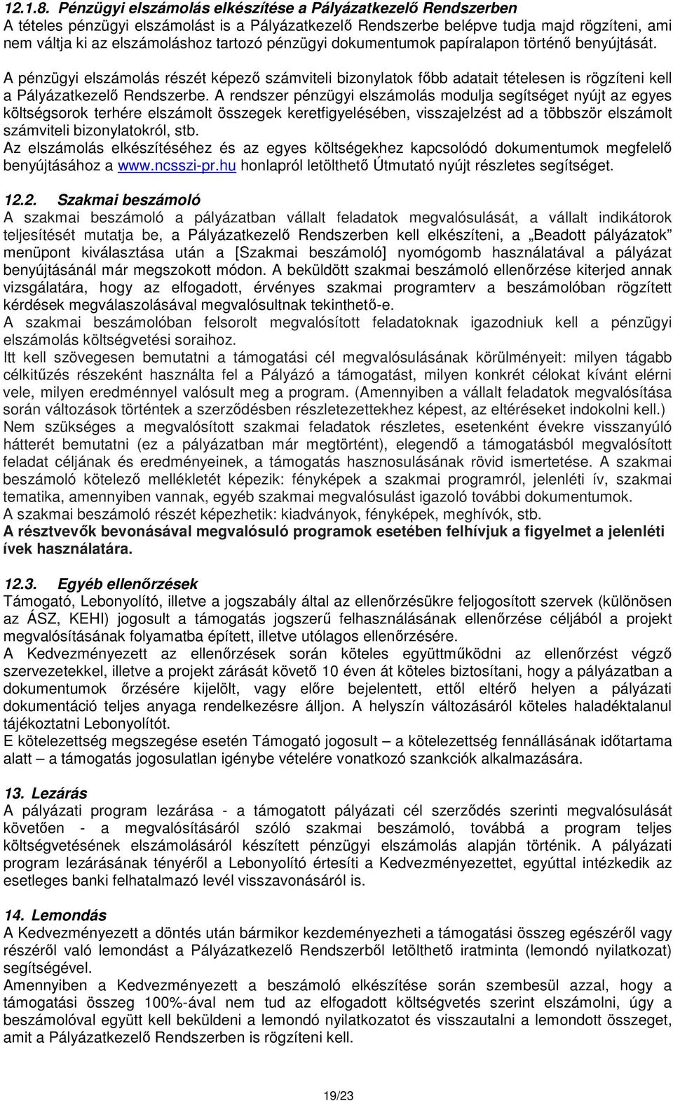 pénzügyi dokumentumok papíralapon történő benyújtását. A pénzügyi elszámolás részét képező számviteli bizonylatok főbb adatait tételesen is rögzíteni kell a Pályázatkezelő Rendszerbe.