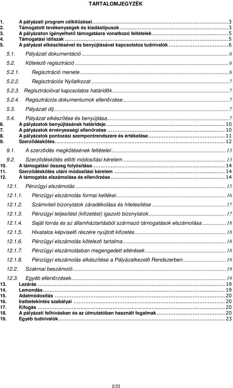 .. 7 5.2.3. Regisztrációval kapcsolatos határidők... 7 5.2.4. Regisztrációs dokumentumok ellenőrzése... 7 5.3. Pályázati díj... 7 5.4. Pályázat elkészítése és benyújtása... 7 6. 7. A pályázatok benyújtásának határideje.