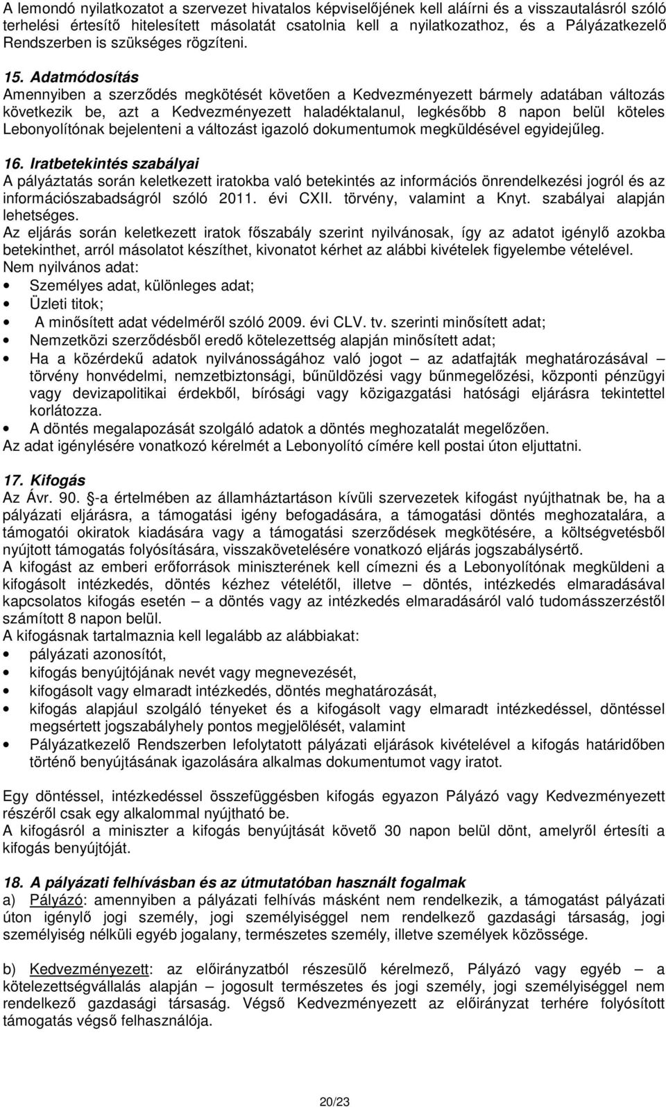 Adatmódosítás Amennyiben a szerződés megkötését követően a Kedvezményezett bármely adatában változás következik be, azt a Kedvezményezett haladéktalanul, legkésőbb 8 napon belül köteles