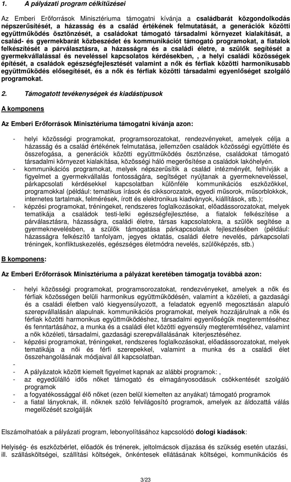 párválasztásra, a házasságra és a családi életre, a szülők segítését a gyermekvállalással és neveléssel kapcsolatos kérdésekben,, a helyi családi közösségek építését, a családok egészségfejlesztését