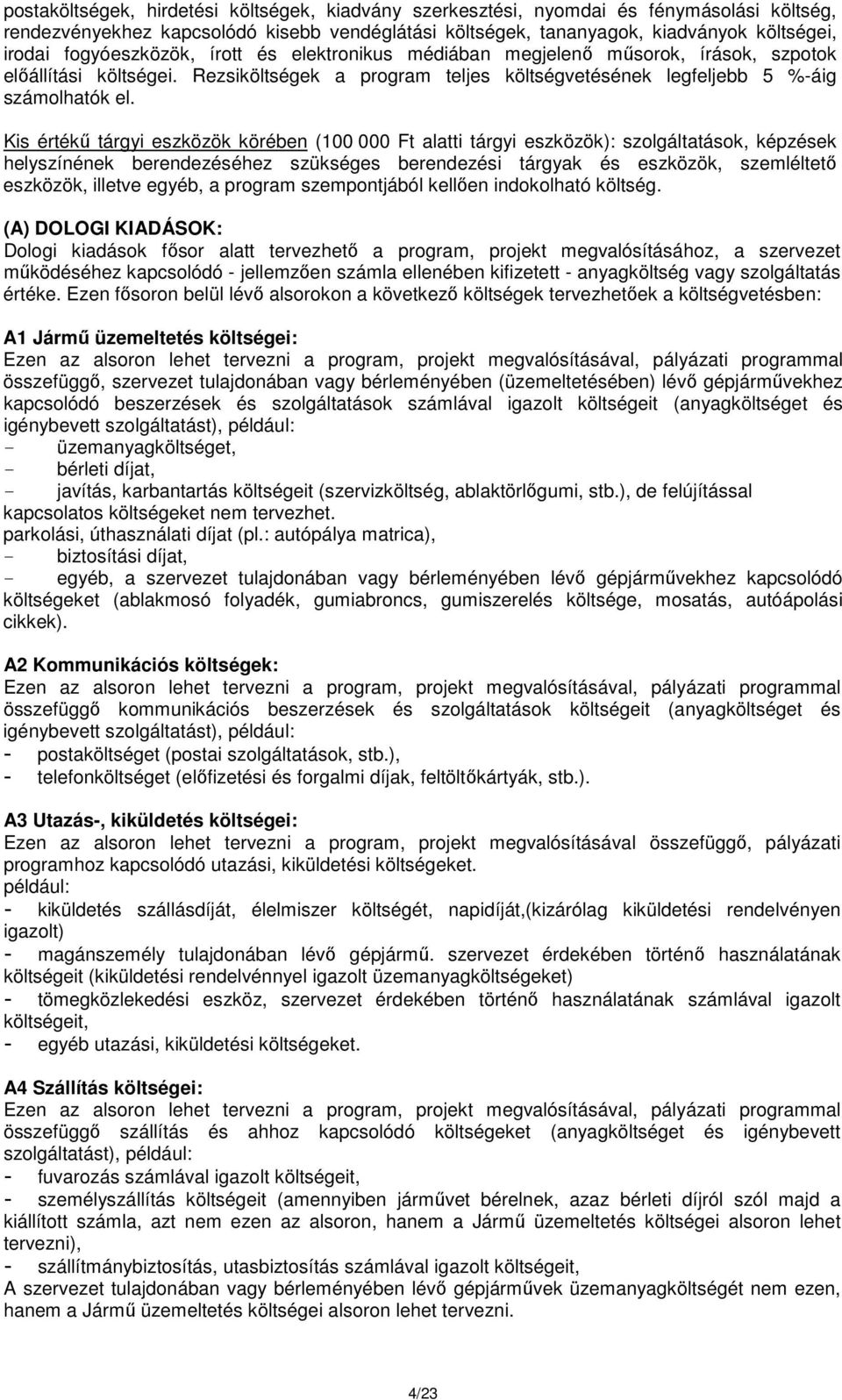 Kis értékű tárgyi eszközök körében (100 000 Ft alatti tárgyi eszközök): szolgáltatások, képzések helyszínének berendezéséhez szükséges berendezési tárgyak és eszközök, szemléltető eszközök, illetve