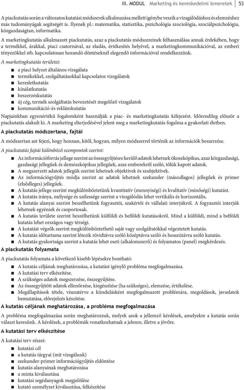 A marketingkutatás alkalmazott piackutatás, azaz a piackutatás módszereinek felhasználása annak érdekében, hogy a termékkel, árakkal, piaci csatornával, az eladás, értékesítés helyével, a