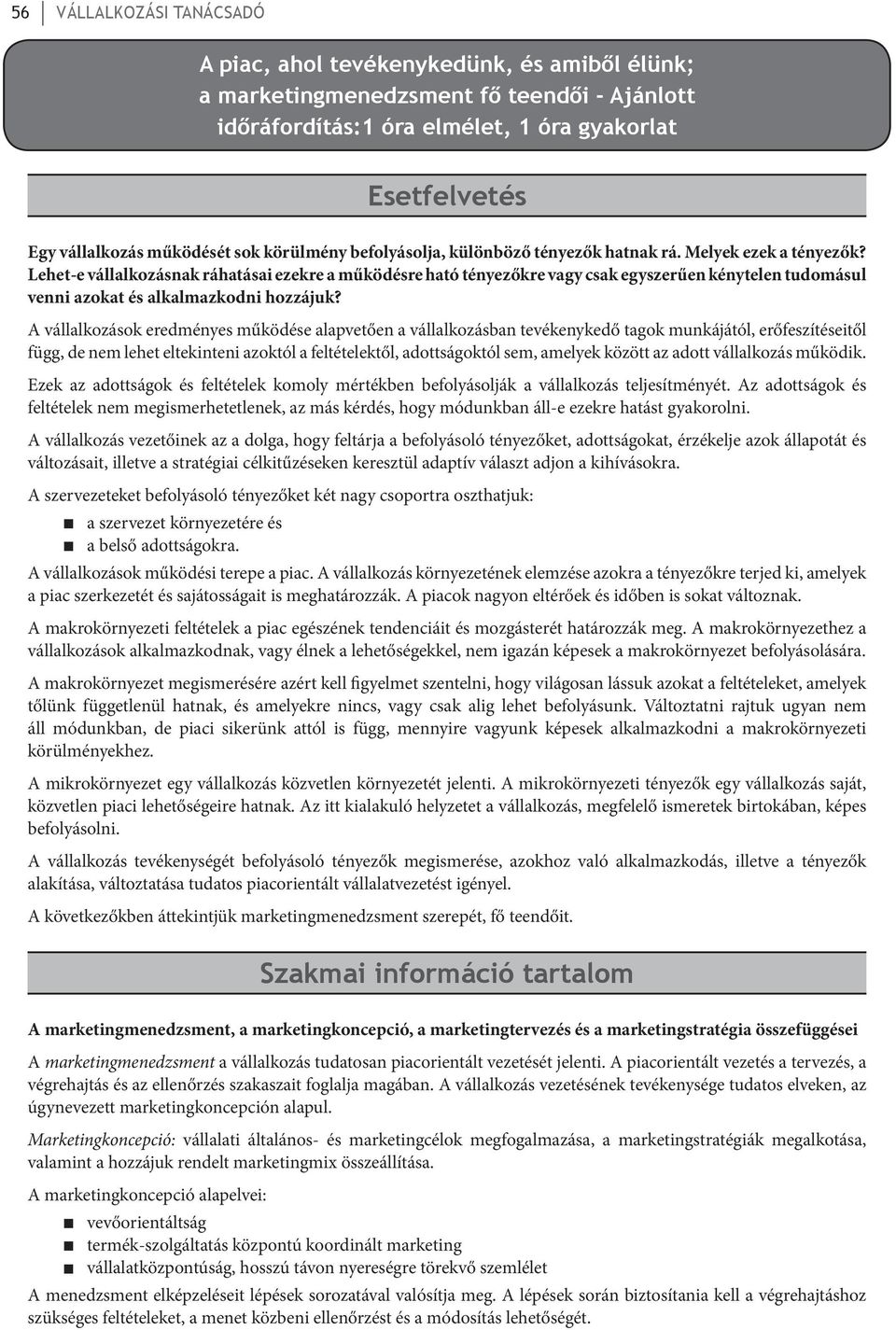 Lehet-e vállalkozásnak ráhatásai ezekre a működésre ható tényezőkre vagy csak egyszerűen kénytelen tudomásul venni azokat és alkalmazkodni hozzájuk?