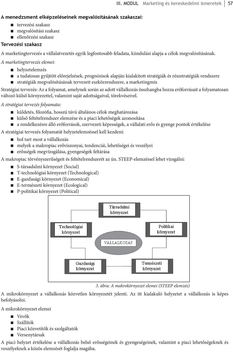 A marketingtervezés elemei: helyzetelemzés a tudatosan gyűjtött előrejelzések, prognózisok alapján kialakított stratégiák és részstratégiák rendszere stratégiák megvalósításának tervezett