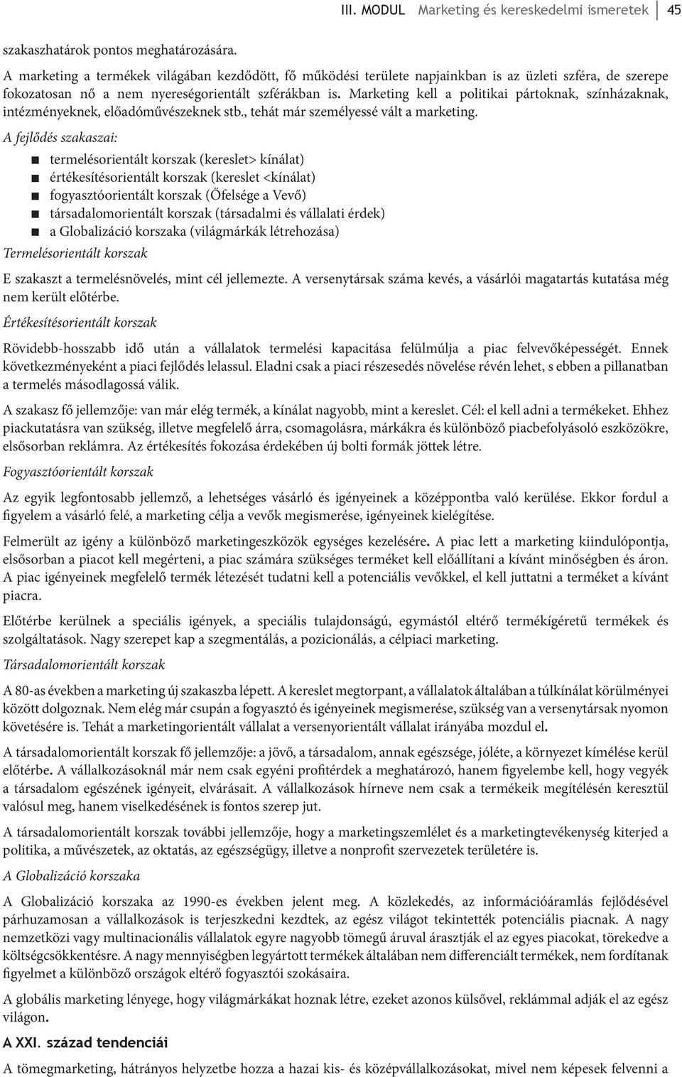 Marketing kell a politikai pártoknak, színházaknak, intézményeknek, előadóművészeknek stb., tehát már személyessé vált a marketing.