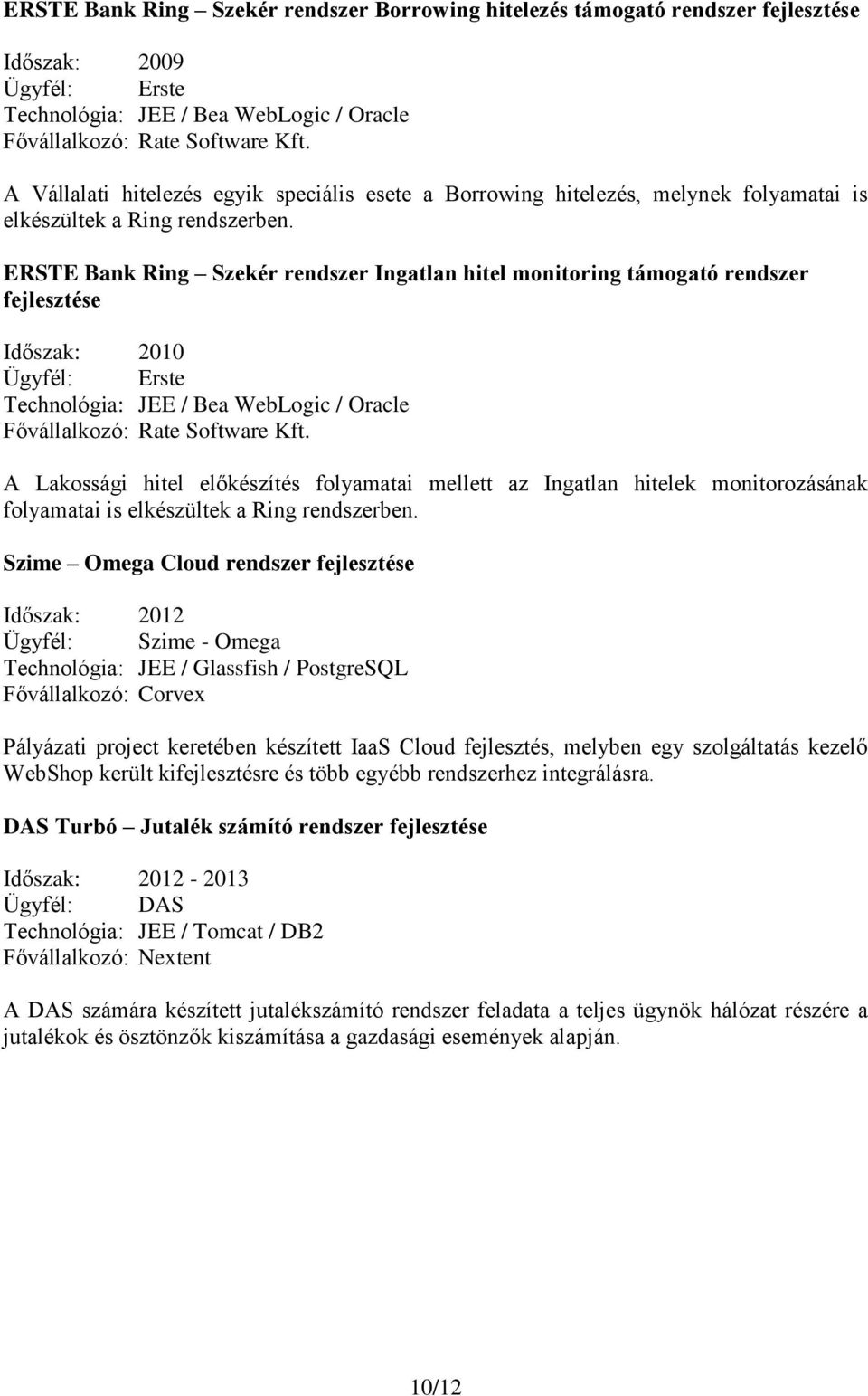 ERSTE Bank Ring Szekér rendszer Ingatlan hitel monitoring támogató rendszer fejlesztése Időszak: 2010 Ügyfél: Erste Technológia: JEE / Bea WebLogic / Oracle A Lakossági hitel előkészítés folyamatai