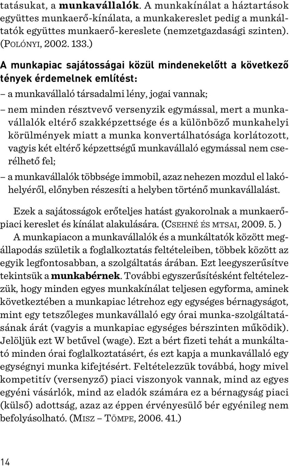 eltérõ szakképzettsége és a különbözõ munkahelyi körülmények miatt a munka konvertálhatósága korlátozott, vagyis két eltérõ képzettségû munkavállaló egymással nem cserélhetõ fel; a munkavállalók