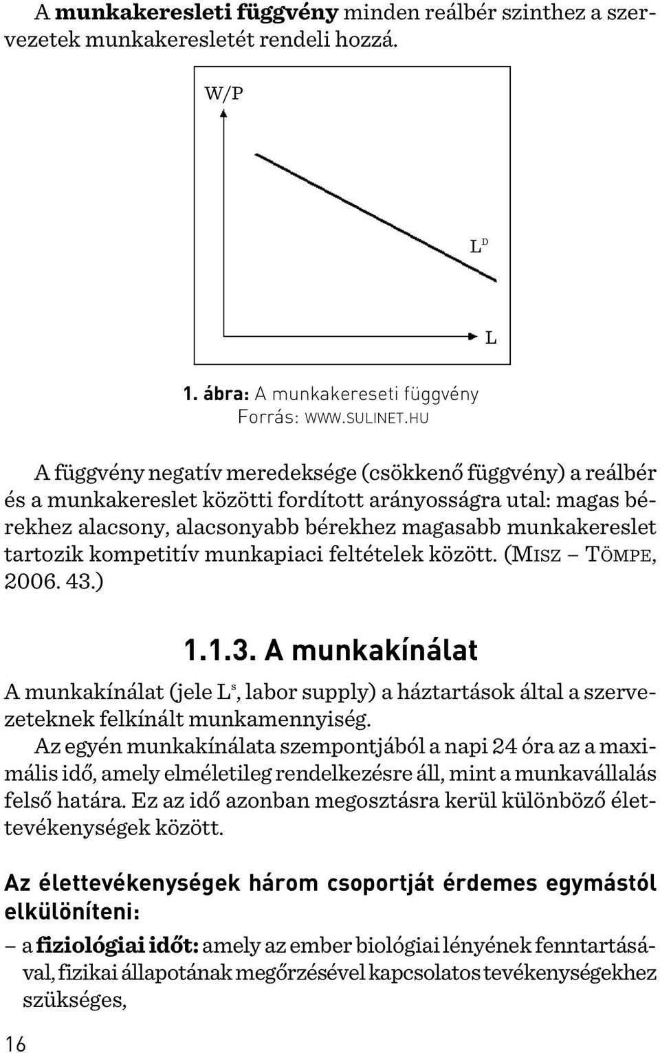 tartozik kompetitív munkapiaci feltételek között. (MISZ TÖMPE, 2006. 43.) 1.1.3. A munkakínálat A munkakínálat (jele L s, labor supply) a háztartások által a szervezeteknek felkínált munkamennyiség.