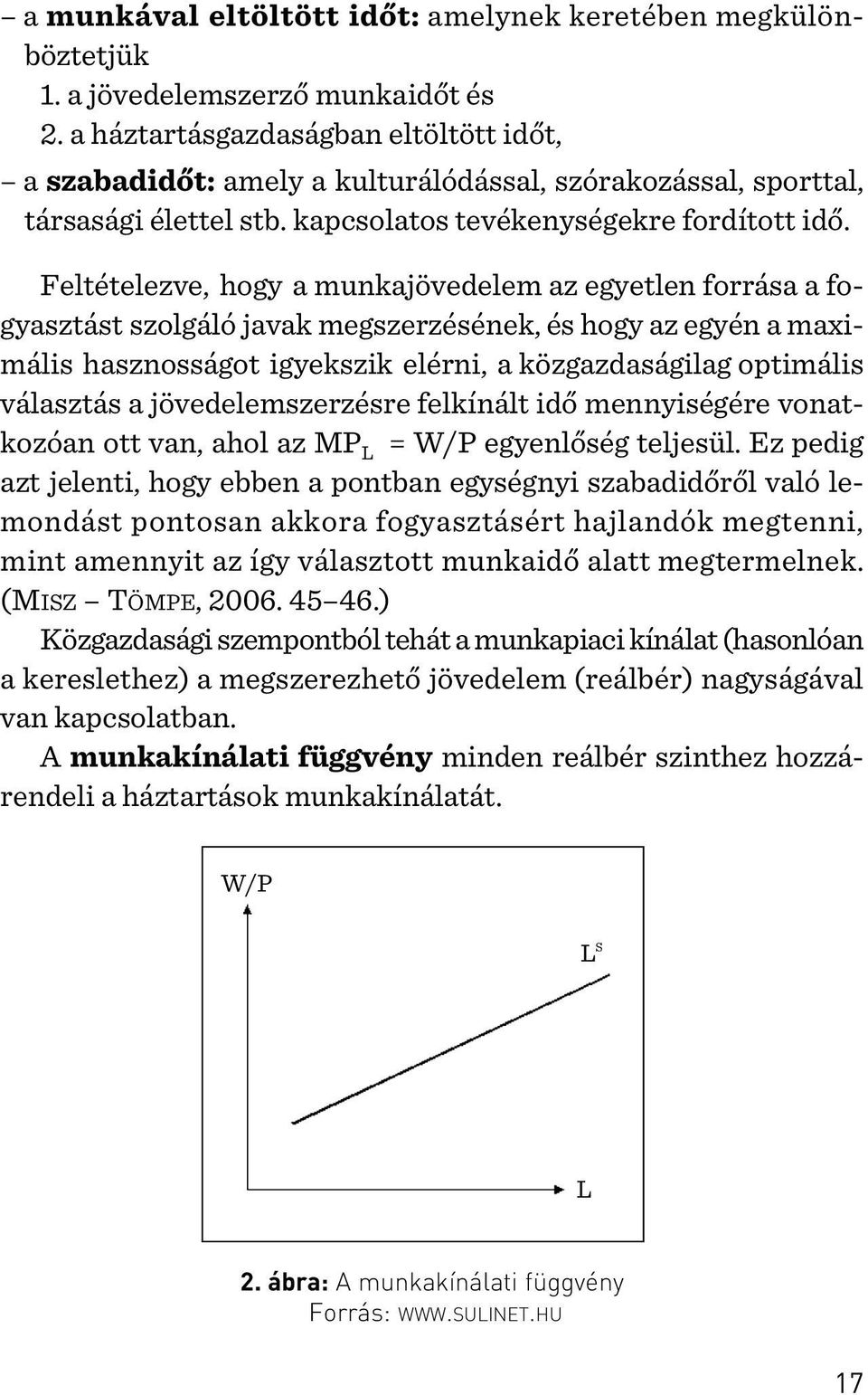 Feltételezve, hogy a munkajövedelem az egyetlen forrása a fogyasztást szolgáló javak megszerzésének, és hogy az egyén a maximális hasznosságot igyekszik elérni, a közgazdaságilag optimális választás