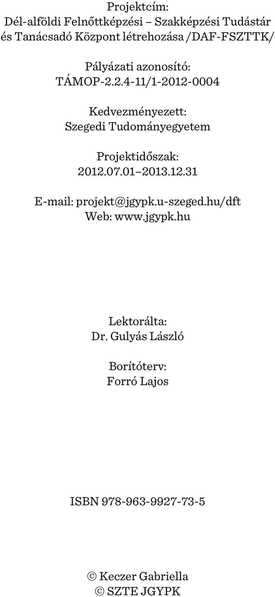 2.4-11/1-2012-0004 Kedvezményezett: Szegedi Tudományegyetem Projektidõszak: 2012.07.01 2013.12.31 E-mail: projekt@jgypk.