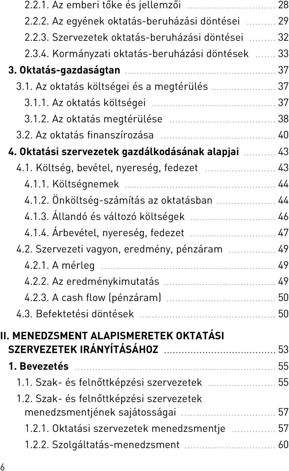 Az oktatás megtérülése.................................... 38 3.2. Az oktatás finanszírozása....................................... 40 4. Oktatási szervezetek gazdálkodásának alapjai........... 43 4.