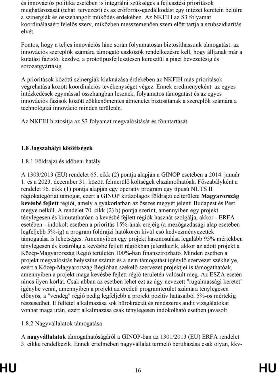 Fontos, hogy a teljes innovációs lánc során folyamatosan biztosíthassunk támogatást: az innovációs szereplők számára támogató eszközök rendelkezésre kell, hogy álljanak már a kutatási fázistól