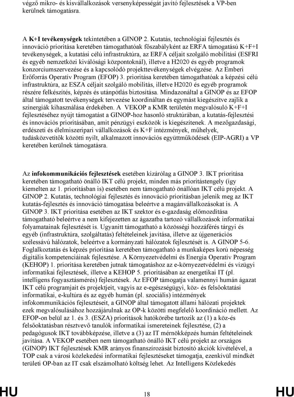 mobilitási (ESFRI és egyéb nemzetközi kiválósági központoknál), illetve a H2020 és egyéb programok konzorciumszervezése és a kapcsolódó projekttevékenységek elvégzése.