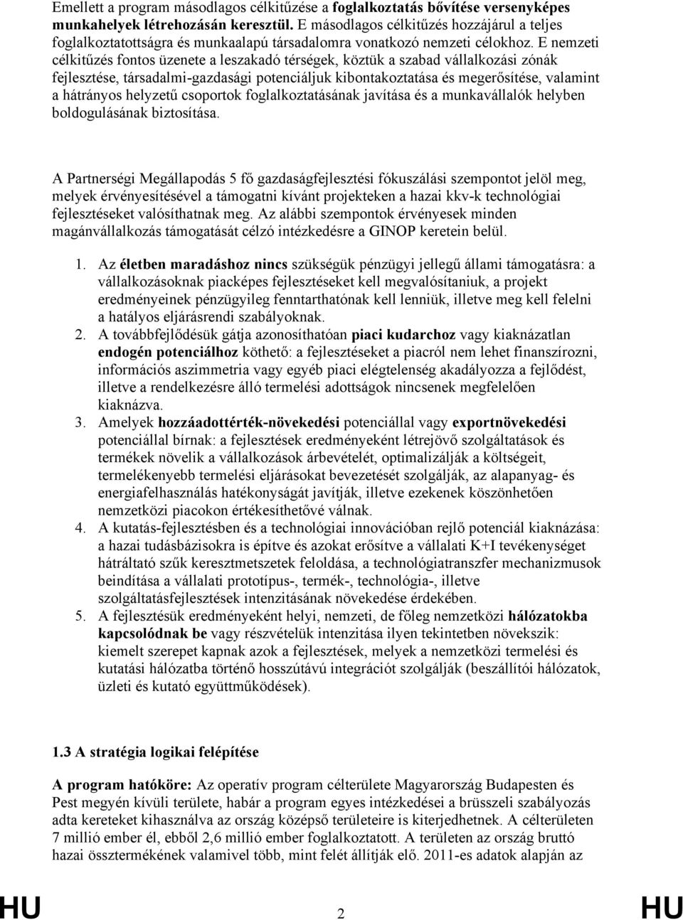 E nemzeti célkitűzés fontos üzenete a leszakadó térségek, köztük a szabad vállalkozási zónák fejlesztése, társadalmi-gazdasági potenciáljuk kibontakoztatása és megerősítése, valamint a hátrányos