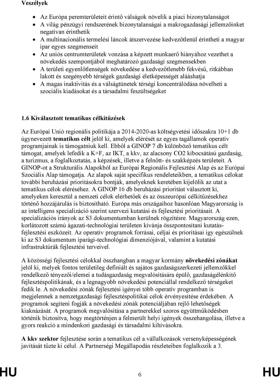 meghatározó gazdasági szegmensekben A területi egyenlőtlenségek növekedése a kedvezőtlenebb fekvésű, ritkábban lakott és szegényebb térségek gazdasági életképességét alááshatja A magas inaktivitás és