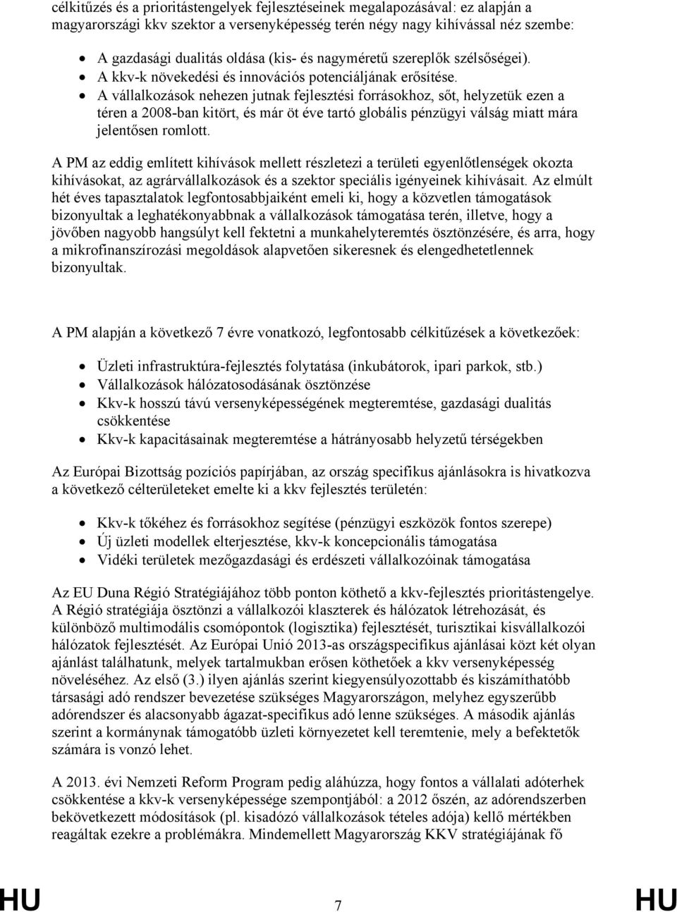 A vállalkozások nehezen jutnak fejlesztési forrásokhoz, sőt, helyzetük ezen a téren a 2008-ban kitört, és már öt éve tartó globális pénzügyi válság miatt mára jelentősen romlott.