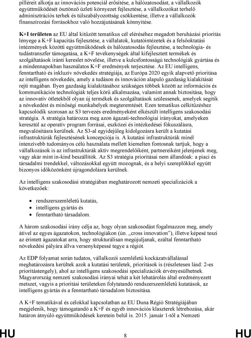 K+I területen az EU által kitűzött tematikus cél eléréséhez megadott beruházási prioritás lényege a K+F kapacitás fejlesztése, a vállalatok, kutatóintézetek és a felsőoktatási intézmények közötti