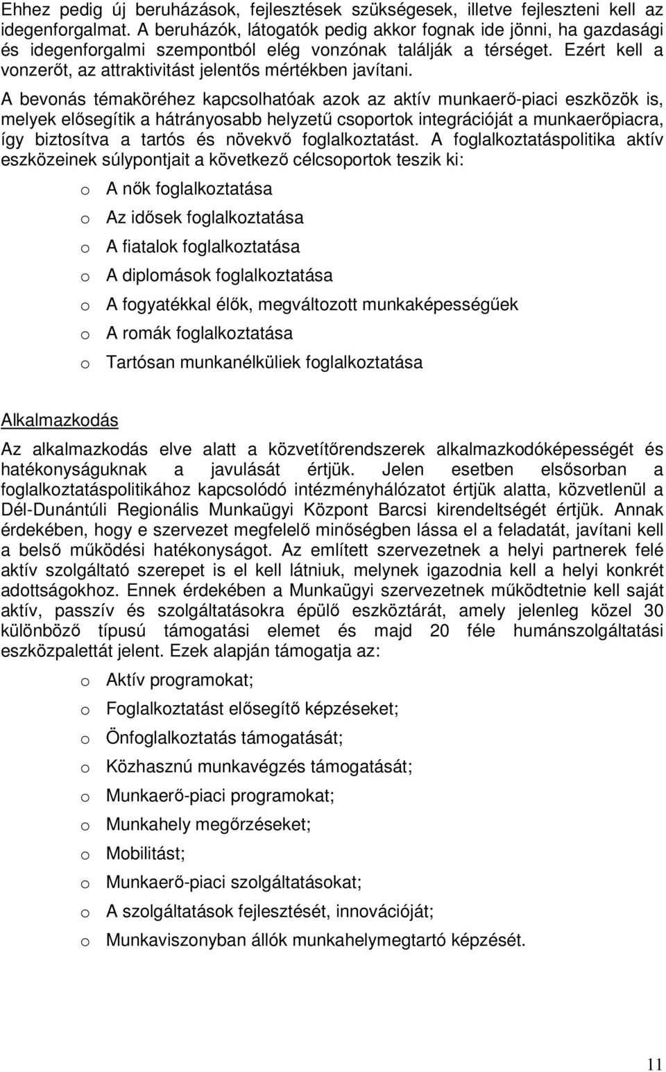 A bevonás témaköréhez kapcsolhatóak azok az aktív munkaerı-piaci eszközök is, melyek elısegítik a hátrányosabb helyzető csoportok integrációját a munkaerıpiacra, így biztosítva a tartós és növekvı