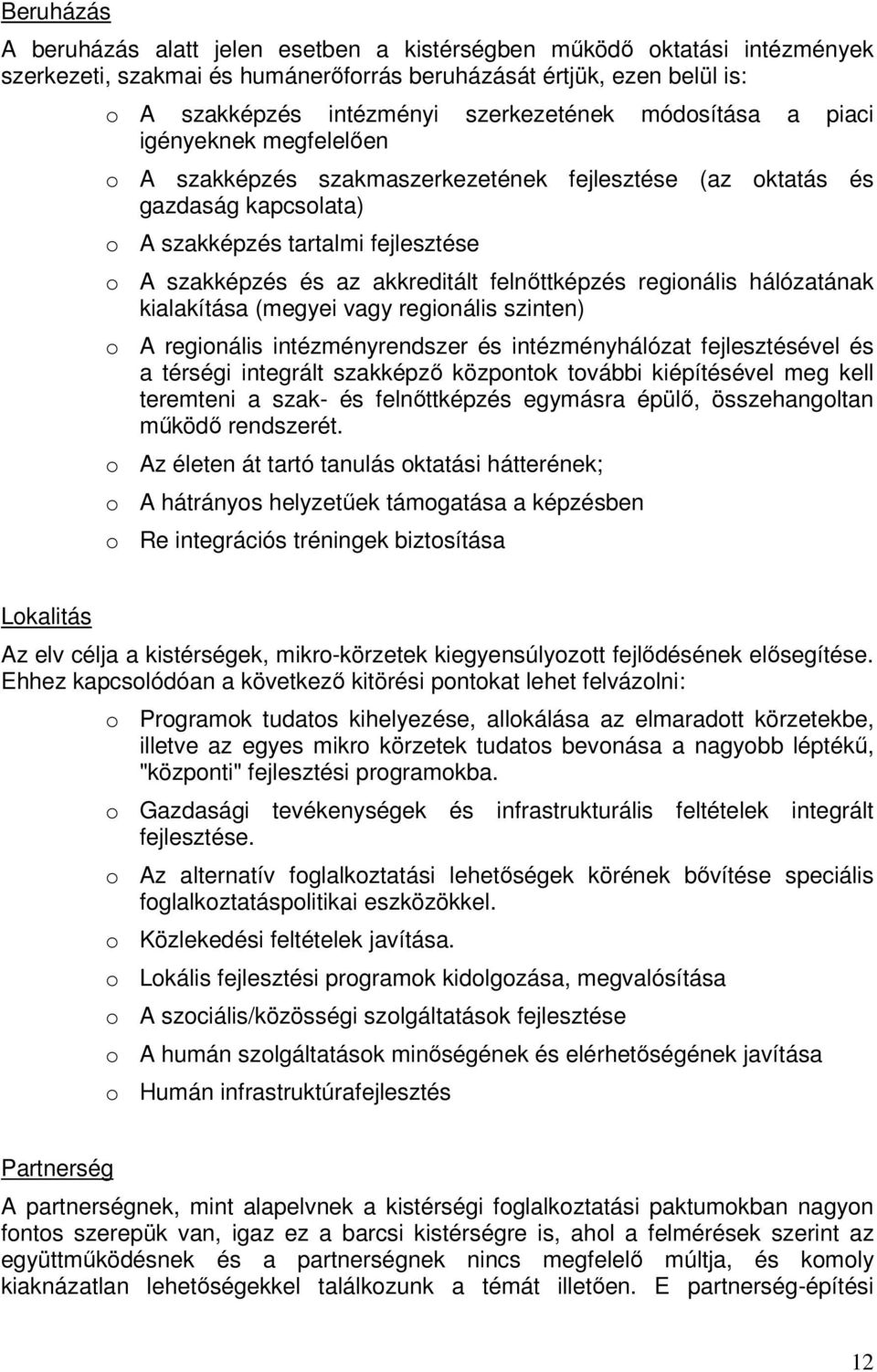 felnıttképzés regionális hálózatának kialakítása (megyei vagy regionális szinten) o A regionális intézményrendszer és intézményhálózat fejlesztésével és a térségi integrált szakképzı központok