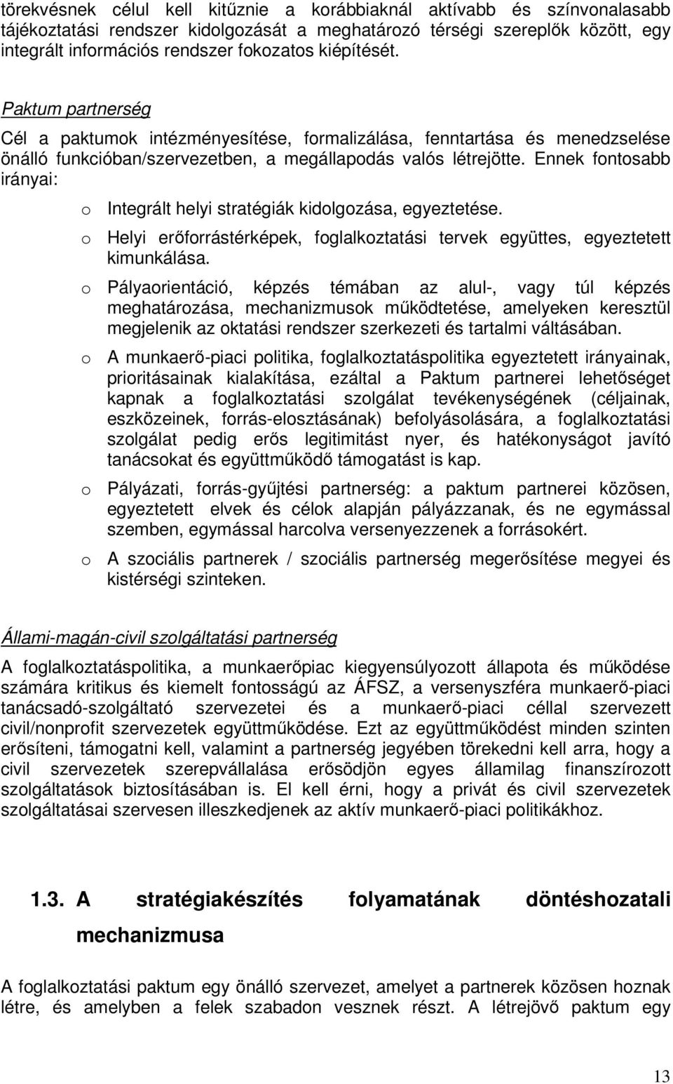 Ennek fontosabb irányai: o Integrált helyi stratégiák kidolgozása, egyeztetése. o Helyi erıforrástérképek, foglalkoztatási tervek együttes, egyeztetett kimunkálása.