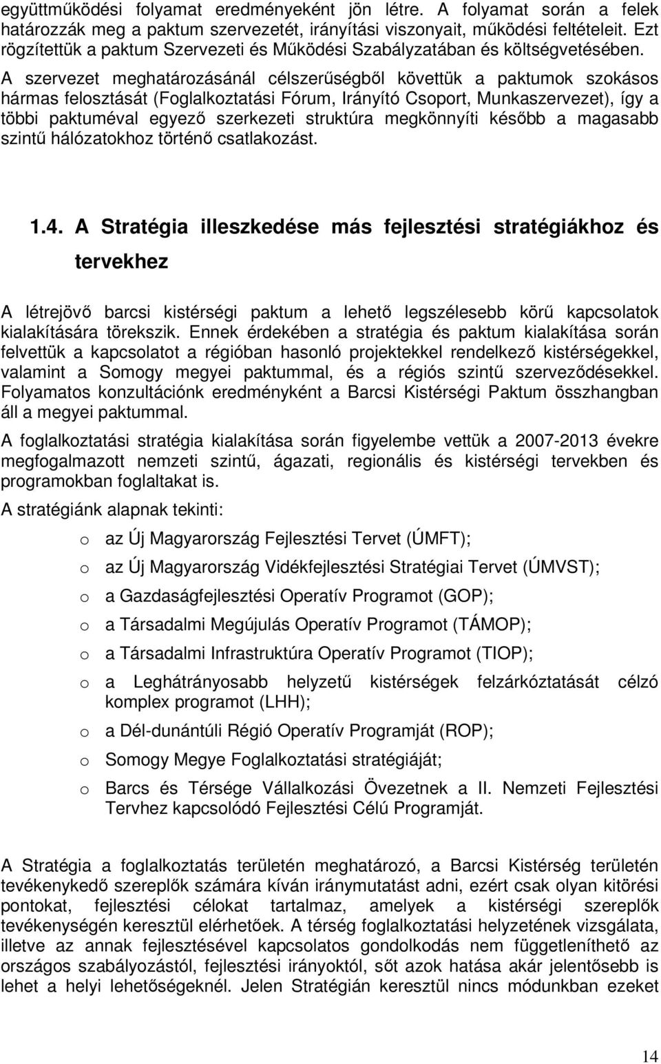 A szervezet meghatározásánál célszerőségbıl követtük a paktumok szokásos hármas felosztását (Foglalkoztatási Fórum, Irányító Csoport, Munkaszervezet), így a többi paktuméval egyezı szerkezeti