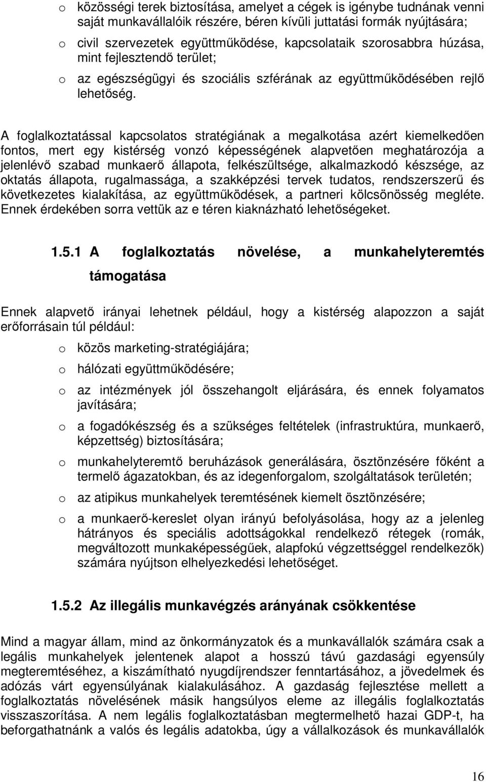 A foglalkoztatással kapcsolatos stratégiának a megalkotása azért kiemelkedıen fontos, mert egy kistérség vonzó képességének alapvetıen meghatározója a jelenlévı szabad munkaerı állapota,