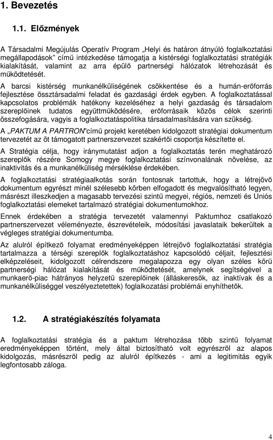 A barcsi kistérség munkanélküliségének csökkentése és a humán-erıforrás fejlesztése össztársadalmi feladat és gazdasági érdek egyben.