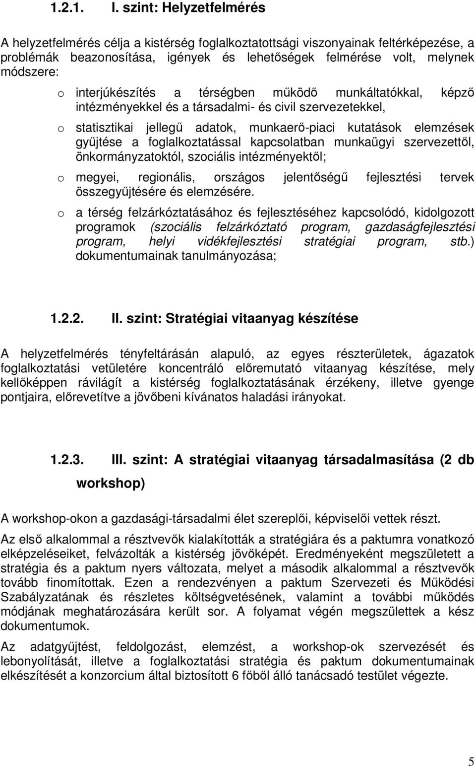 interjúkészítés a térségben mőködı munkáltatókkal, képzı intézményekkel és a társadalmi- és civil szervezetekkel, o statisztikai jellegő adatok, munkaerı-piaci kutatások elemzések győjtése a