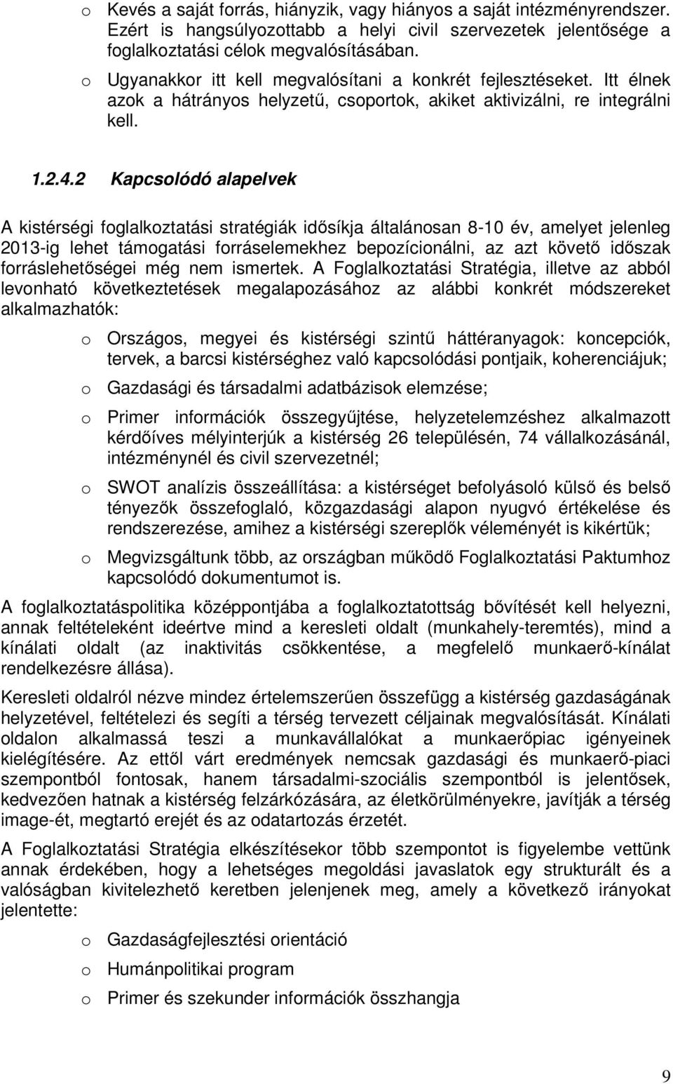 2 Kapcsolódó alapelvek A kistérségi foglalkoztatási stratégiák idısíkja általánosan 8-10 év, amelyet jelenleg 2013-ig lehet támogatási forráselemekhez bepozícionálni, az azt követı idıszak