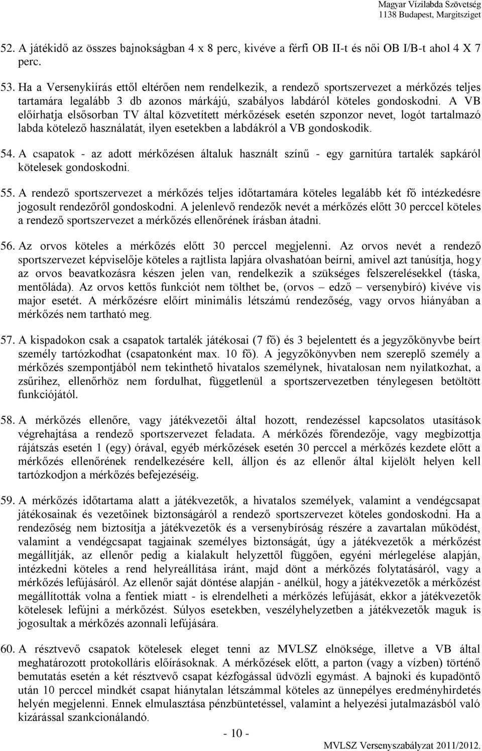 A VB előírhatja elsősorban TV által közvetített mérkőzések esetén szponzor nevet, logót tartalmazó labda kötelező használatát, ilyen esetekben a labdákról a VB gondoskodik. 54.