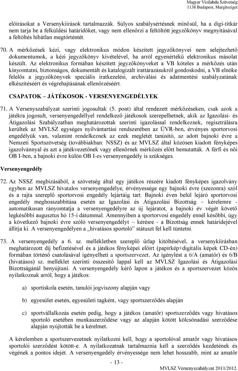 A mérkőzések kézi, vagy elektronikus módon készített jegyzőkönyvei nem selejtezhető dokumentumok, a kézi jegyzőkönyv kivételével, ha arról egyenértékű elektronikus másolat készült.