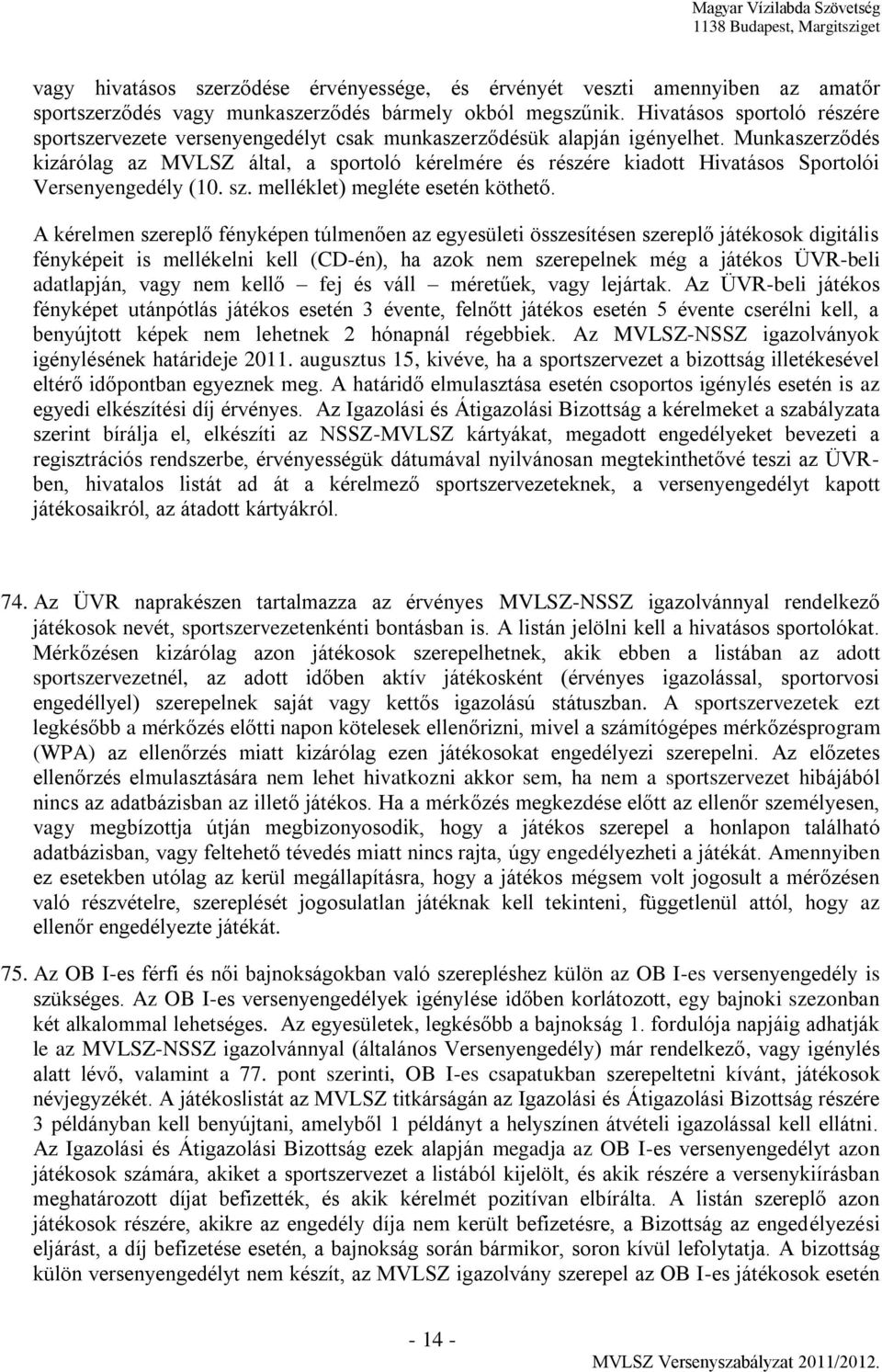 Munkaszerződés kizárólag az MVLSZ által, a sportoló kérelmére és részére kiadott Hivatásos Sportolói Versenyengedély (10. sz. melléklet) megléte esetén köthető.