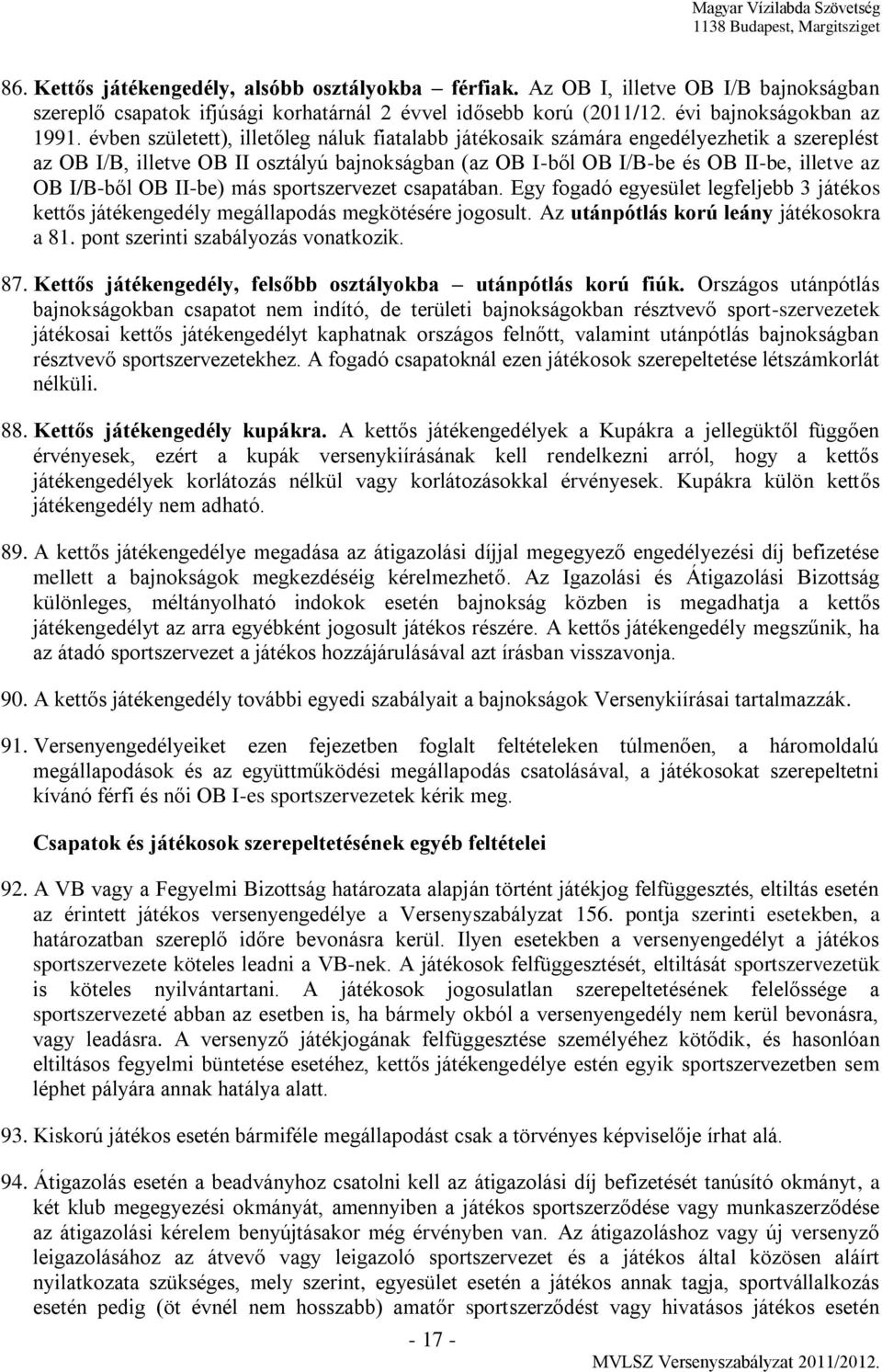 II-be) más sportszervezet csapatában. Egy fogadó egyesület legfeljebb 3 játékos kettős játékengedély megállapodás megkötésére jogosult. Az utánpótlás korú leány játékosokra a 81.