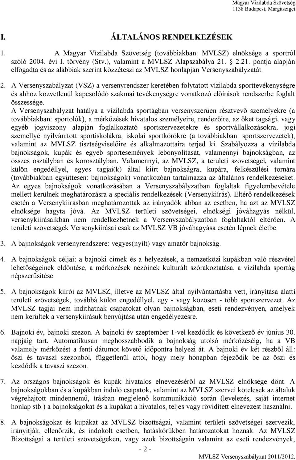 A Versenyszabályzat (VSZ) a versenyrendszer keretében folytatott vízilabda sporttevékenységre és ahhoz közvetlenül kapcsolódó szakmai tevékenységre vonatkozó előírások rendszerbe foglalt összessége.