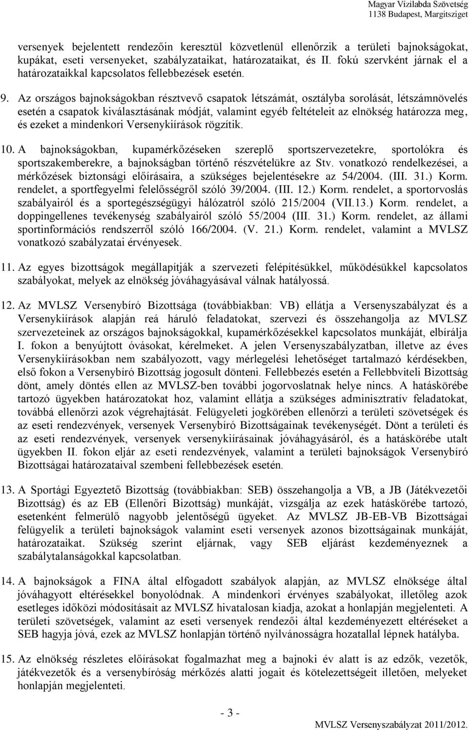 Az országos bajnokságokban résztvevő csapatok létszámát, osztályba sorolását, létszámnövelés esetén a csapatok kiválasztásának módját, valamint egyéb feltételeit az elnökség határozza meg, és ezeket