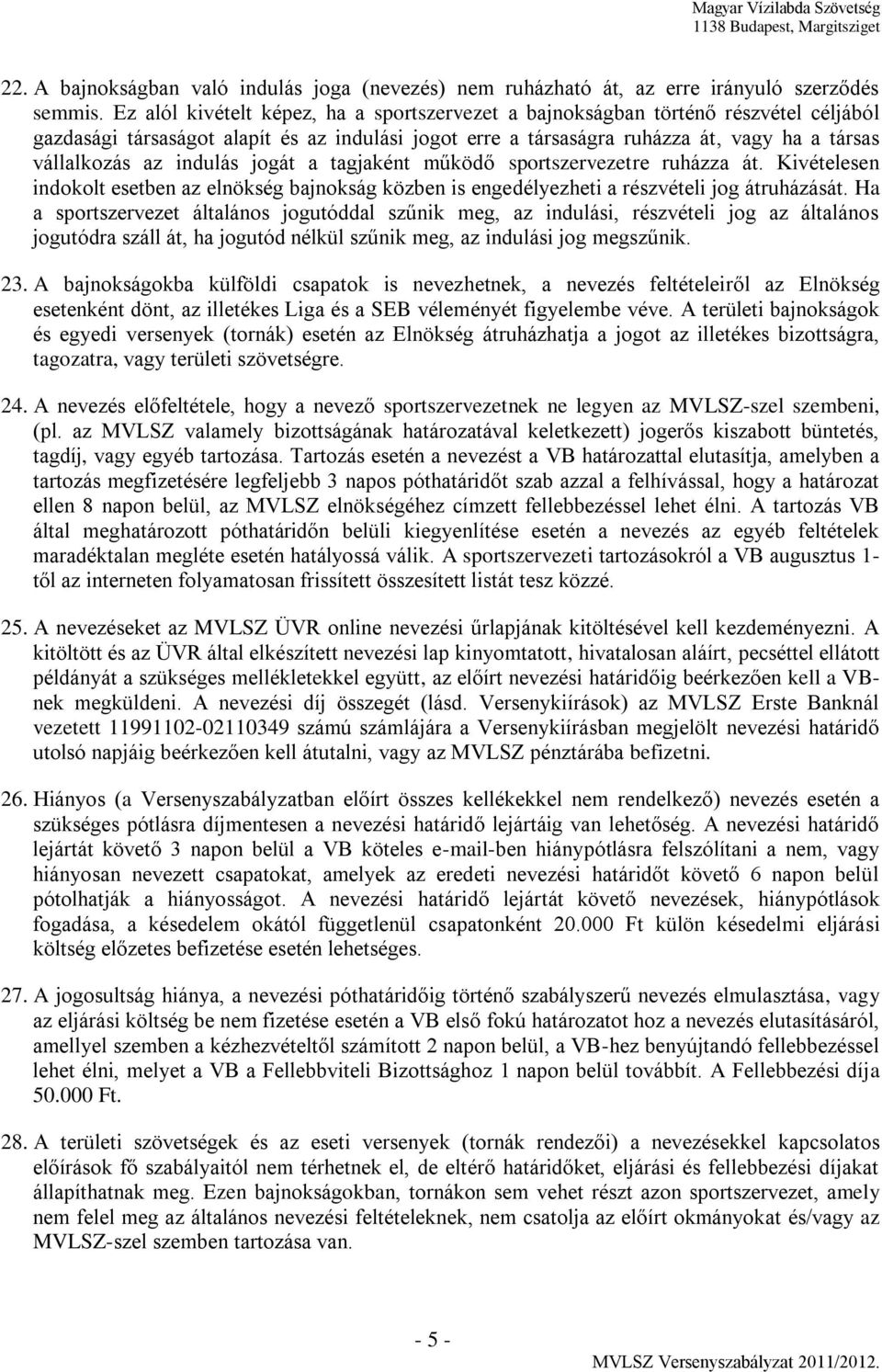 indulás jogát a tagjaként működő sportszervezetre ruházza át. Kivételesen indokolt esetben az elnökség bajnokság közben is engedélyezheti a részvételi jog átruházását.