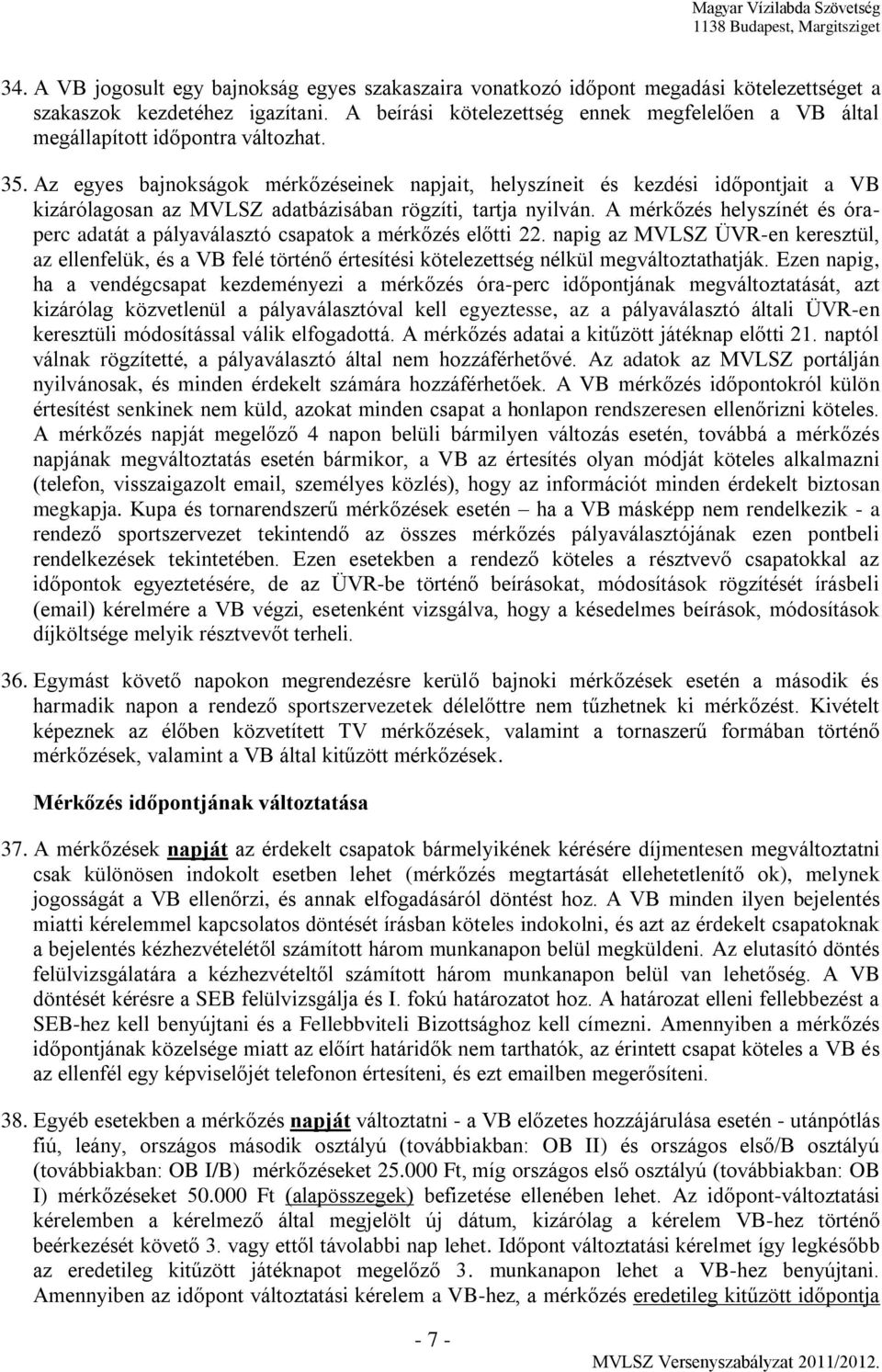 Az egyes bajnokságok mérkőzéseinek napjait, helyszíneit és kezdési időpontjait a VB kizárólagosan az MVLSZ adatbázisában rögzíti, tartja nyilván.