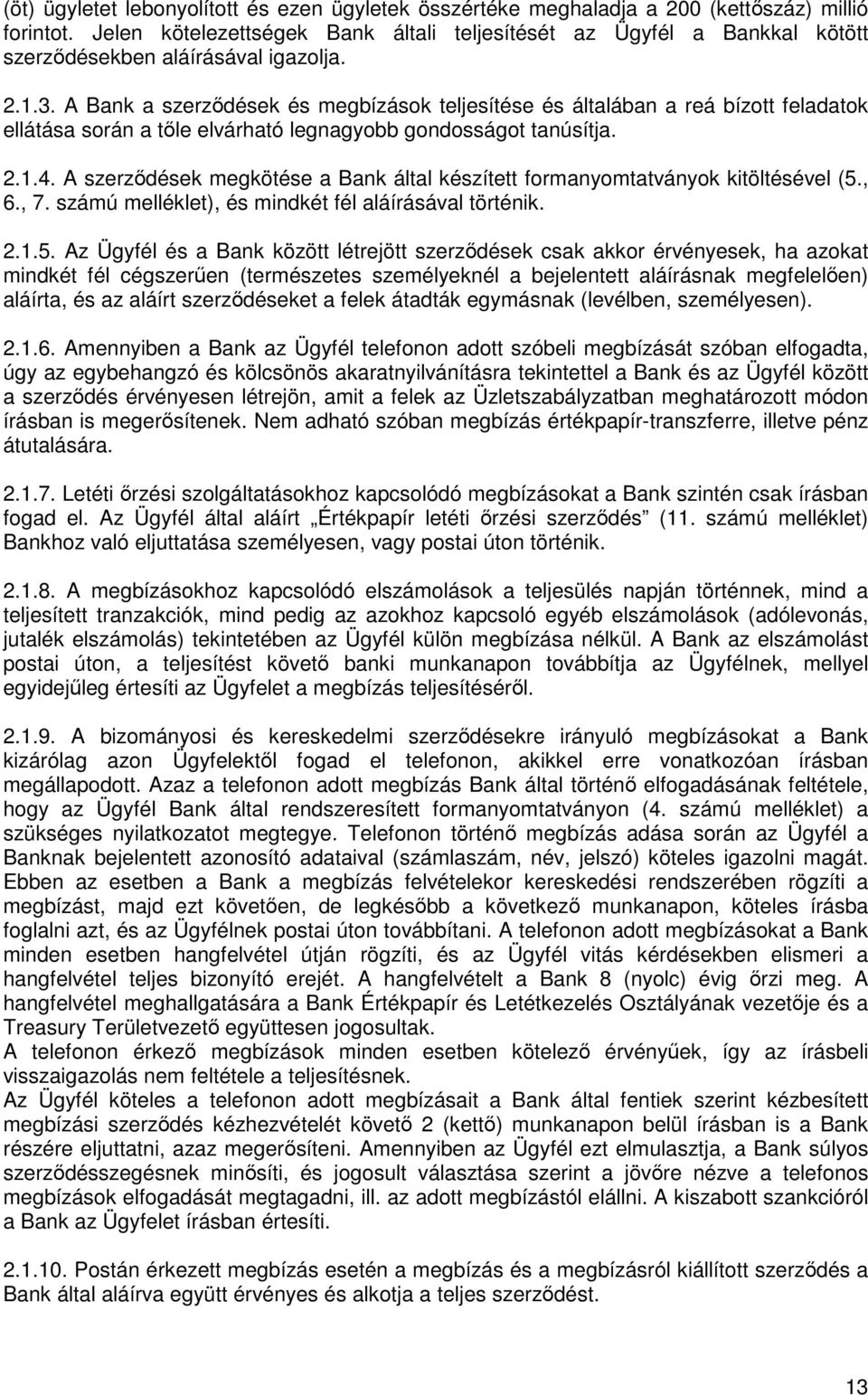 A Bank a szerződések és megbízások teljesítése és általában a reá bízott feladatok ellátása során a tőle elvárható legnagyobb gondosságot tanúsítja. 2.1.4.