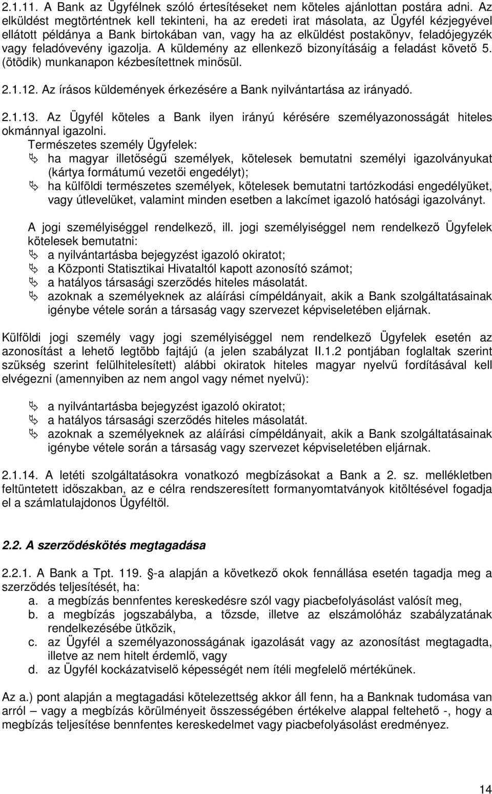 igazolja. A küldemény az ellenkező bizonyításáig a feladást követő 5. (ötödik) munkanapon kézbesítettnek minősül. 2.1.12. Az írásos küldemények érkezésére a Bank nyilvántartása az irányadó. 2.1.13.