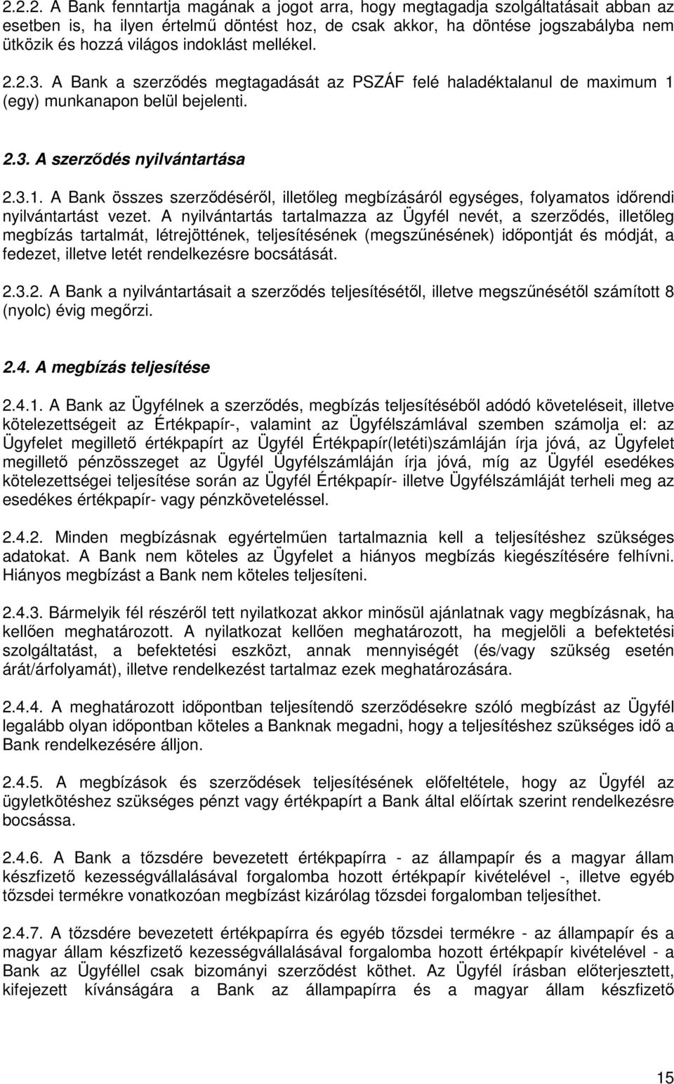 (egy) munkanapon belül bejelenti. 2.3. A szerződés nyilvántartása 2.3.1. A Bank összes szerződéséről, illetőleg megbízásáról egységes, folyamatos időrendi nyilvántartást vezet.