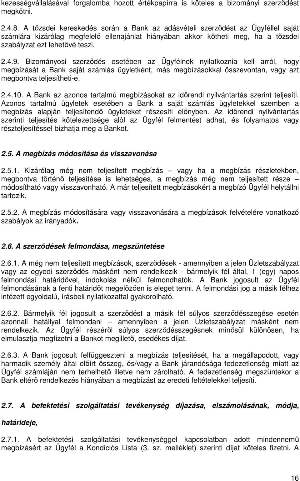 Bizományosi szerződés esetében az Ügyfélnek nyilatkoznia kell arról, hogy megbízását a Bank saját számlás ügyletként, más megbízásokkal összevontan, vagy azt megbontva teljesítheti-e. 2.4.10.